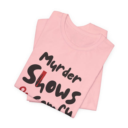 Murder Shows & Comfy Clothes Tee, Funny Graphic T-Shirt for TV Fans, Gift for True Crime Lovers, Casual Wear, Unique Gift Idea