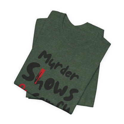 Murder Shows & Comfy Clothes Tee, Funny Graphic T-Shirt for TV Fans, Gift for True Crime Lovers, Casual Wear, Unique Gift Idea