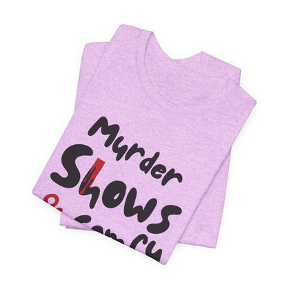 Murder Shows & Comfy Clothes Tee, Funny Graphic T-Shirt for TV Fans, Gift for True Crime Lovers, Casual Wear, Unique Gift Idea